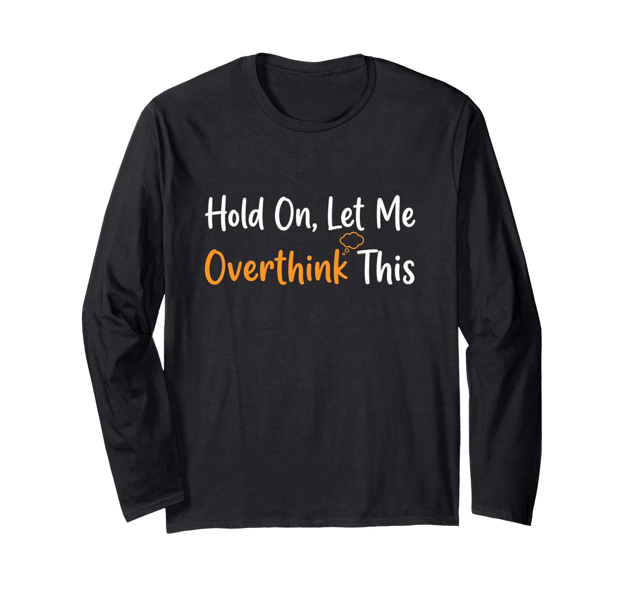 Hold Let Me Overthink This T-Shirt - Casual Everyday Wear for Adults - T-Shirt, Sweatshirt, Hoodie
