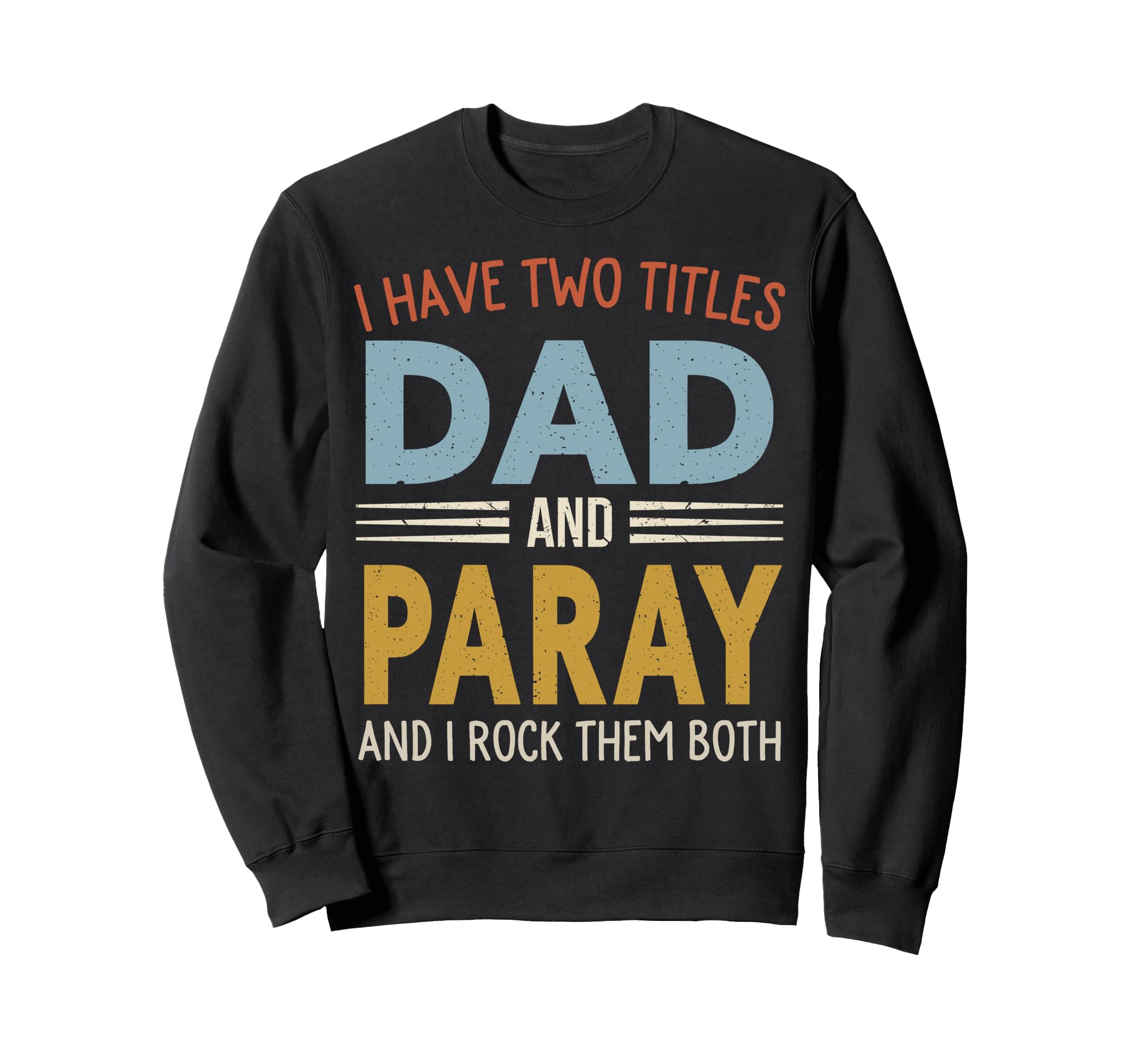 I Have Two Titles Dad And Paray Sweatshirt - Trendy Graphic Men Women - T-Shirt, Sweatshirt, Hoodie