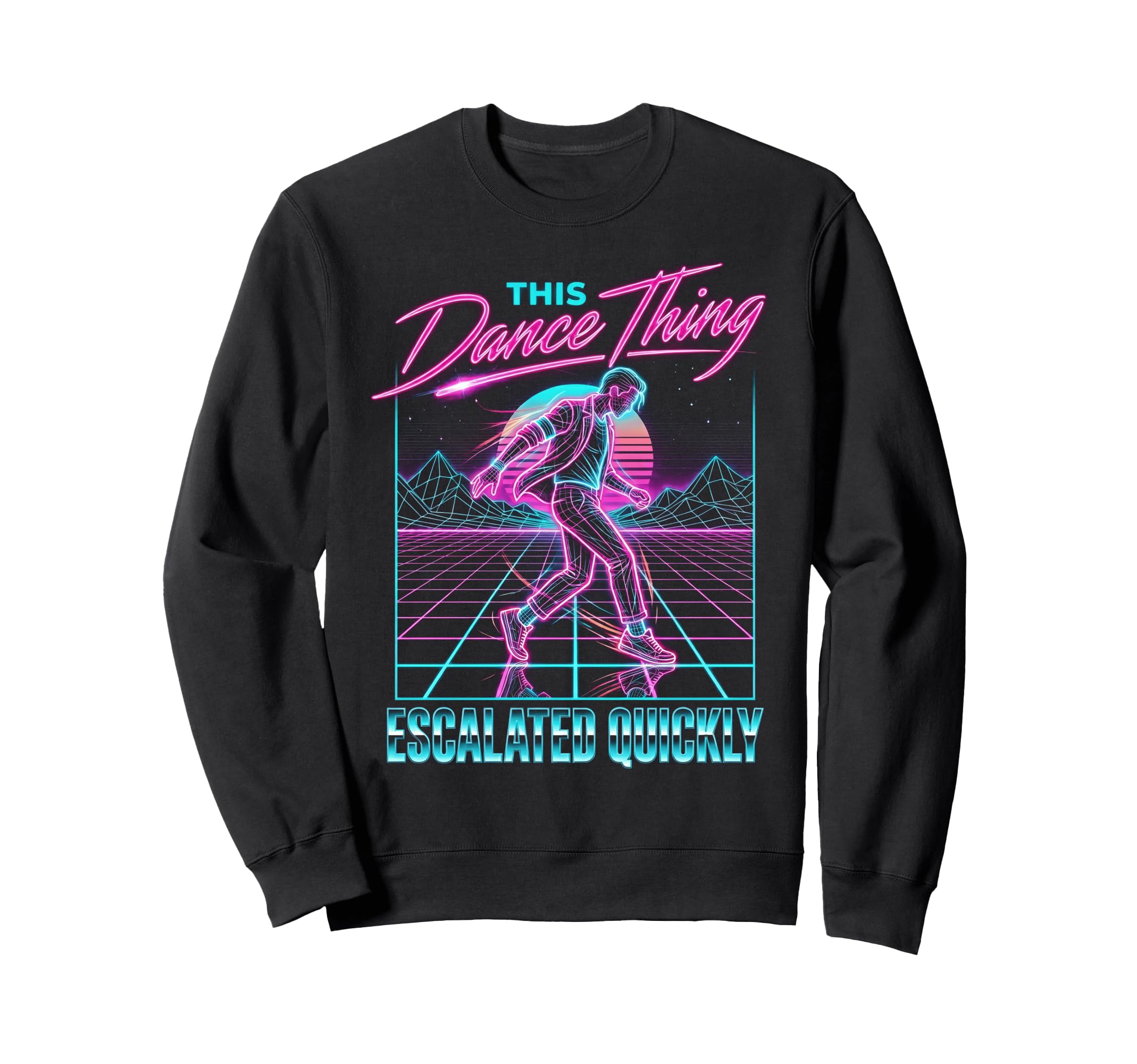 This Dance Thing Escalated Quickly Sweatshirt - Novelty Apparel for Adults - T-Shirt, Sweatshirt, Hoodie