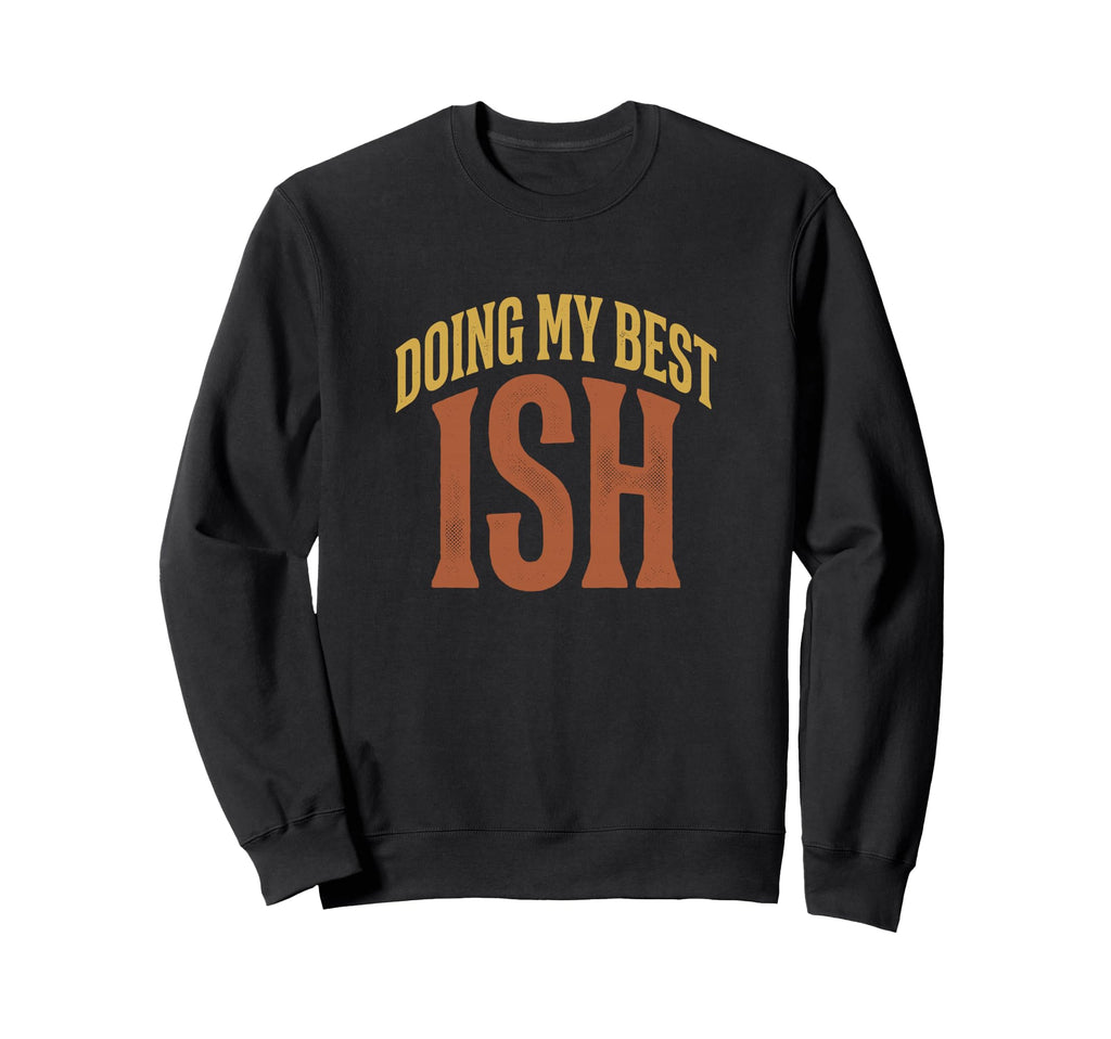 Doing My Best Ish Sarcastic Sweatshirt - Streetwear Style Men Women - T-Shirt, Sweatshirt, Hoodie
