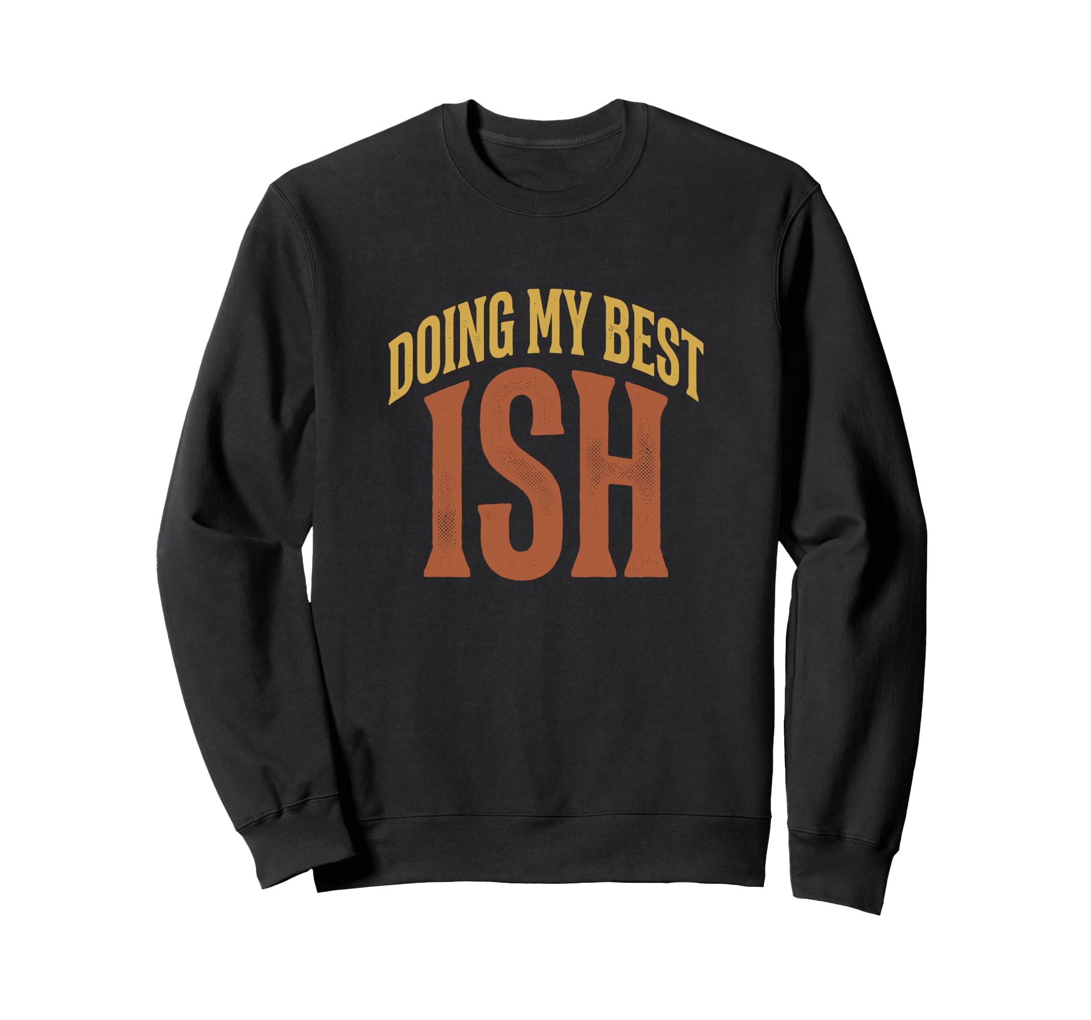 Doing My Best Ish Sarcastic Sweatshirt - Streetwear Style Men Women - T-Shirt, Sweatshirt, Hoodie