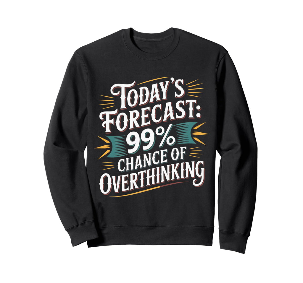 Todays Forecast 99 Chance Overthinking Sweatshirt - Streetwear Style Unisex - T-Shirt, Sweatshirt, Hoodie