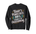 Todays Forecast 99 Chance Overthinking Sweatshirt - Streetwear Style Unisex - T-Shirt, Sweatshirt, Hoodie