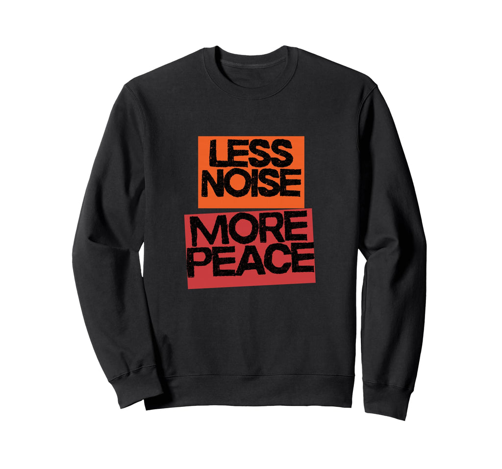 Less Noise More Peace Mindfulness Sweatshirt - Casual Everyday Wear Unisex - T-Shirt, Sweatshirt, Hoodie