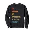 Id Rather Be Watching Monster Trucks Sweatshirt - Graphic Print Unisex - T-Shirt, Sweatshirt, Hoodie