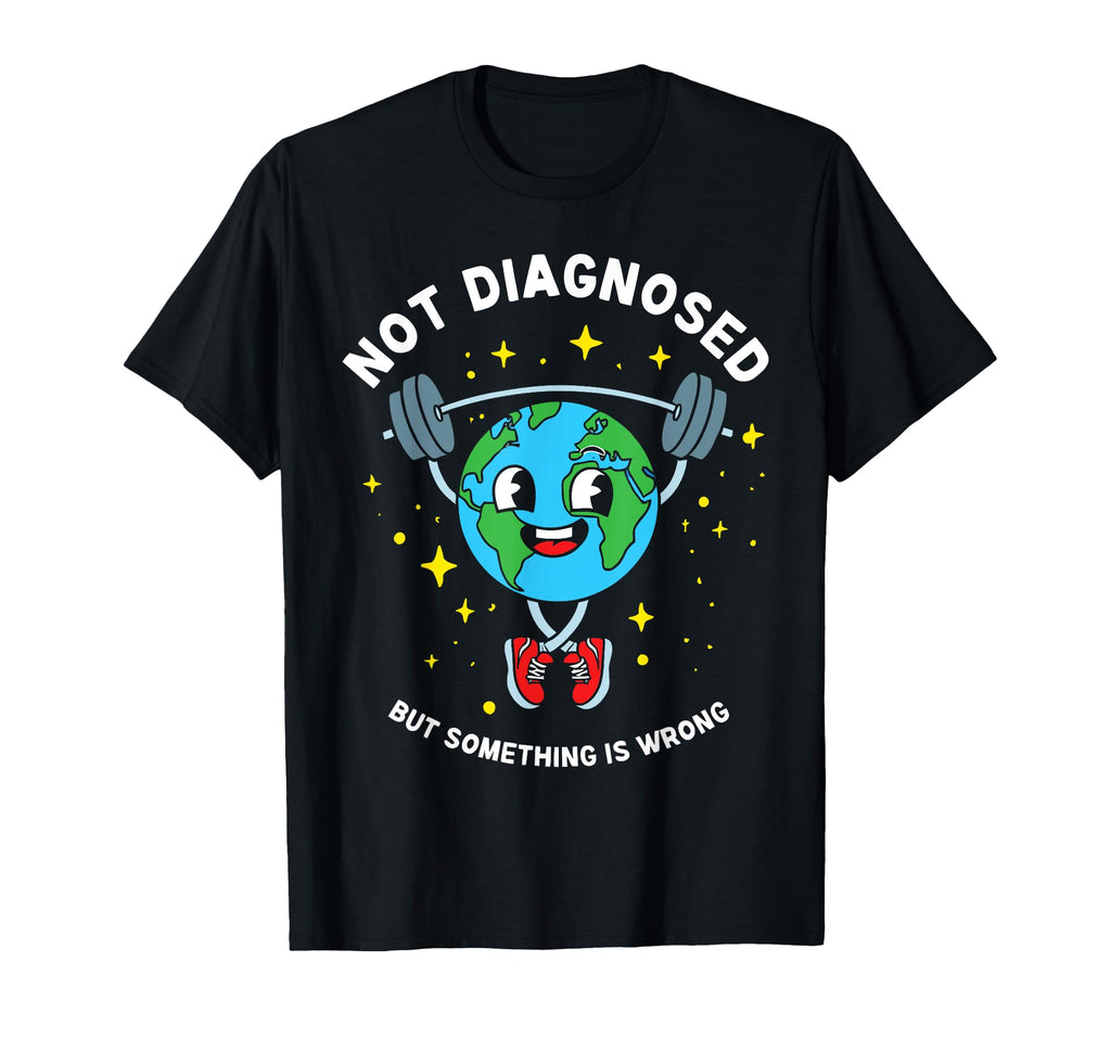 Not Diagnosed But Something Is Wrong T-Shirt - Streetwear Style Men Women - T-Shirt, Sweatshirt, Hoodie