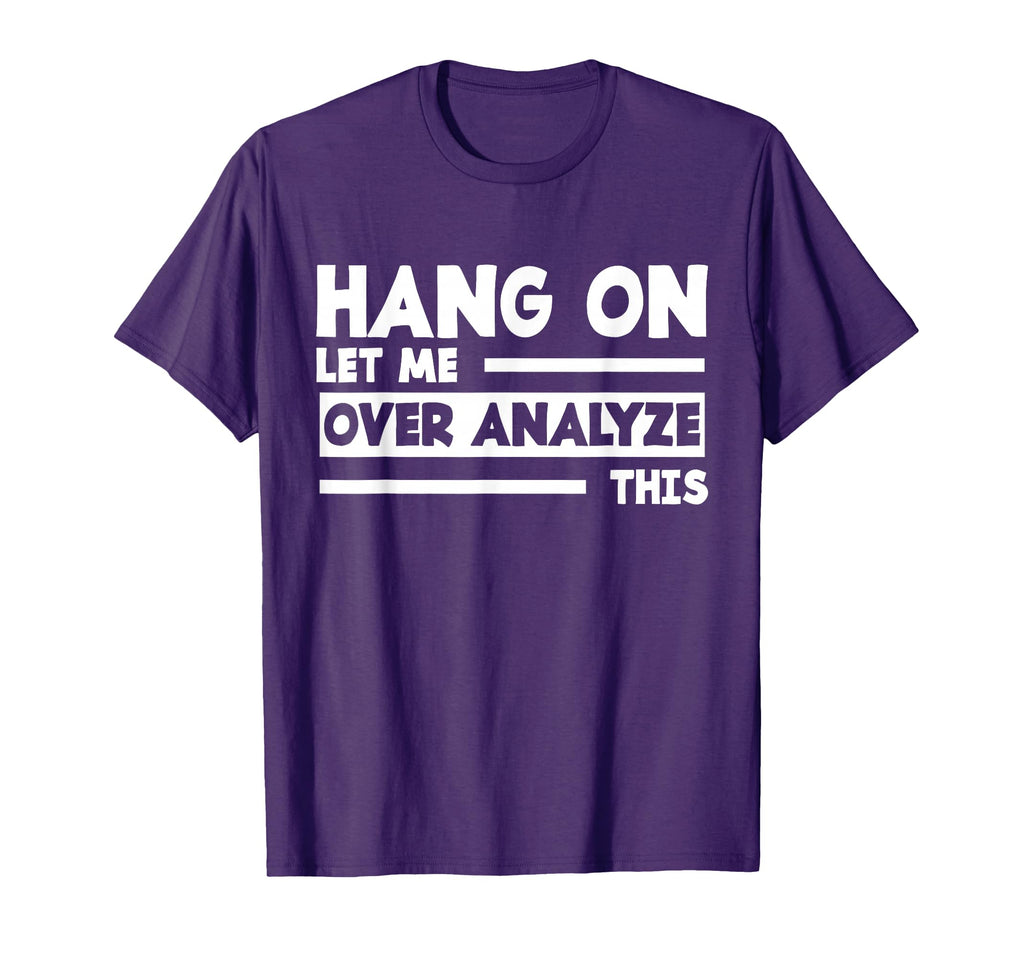 Hang Let Me Over Analyze This Over T-Shirt - Streetwear Style Men Women - T-Shirt, Sweatshirt, Hoodie