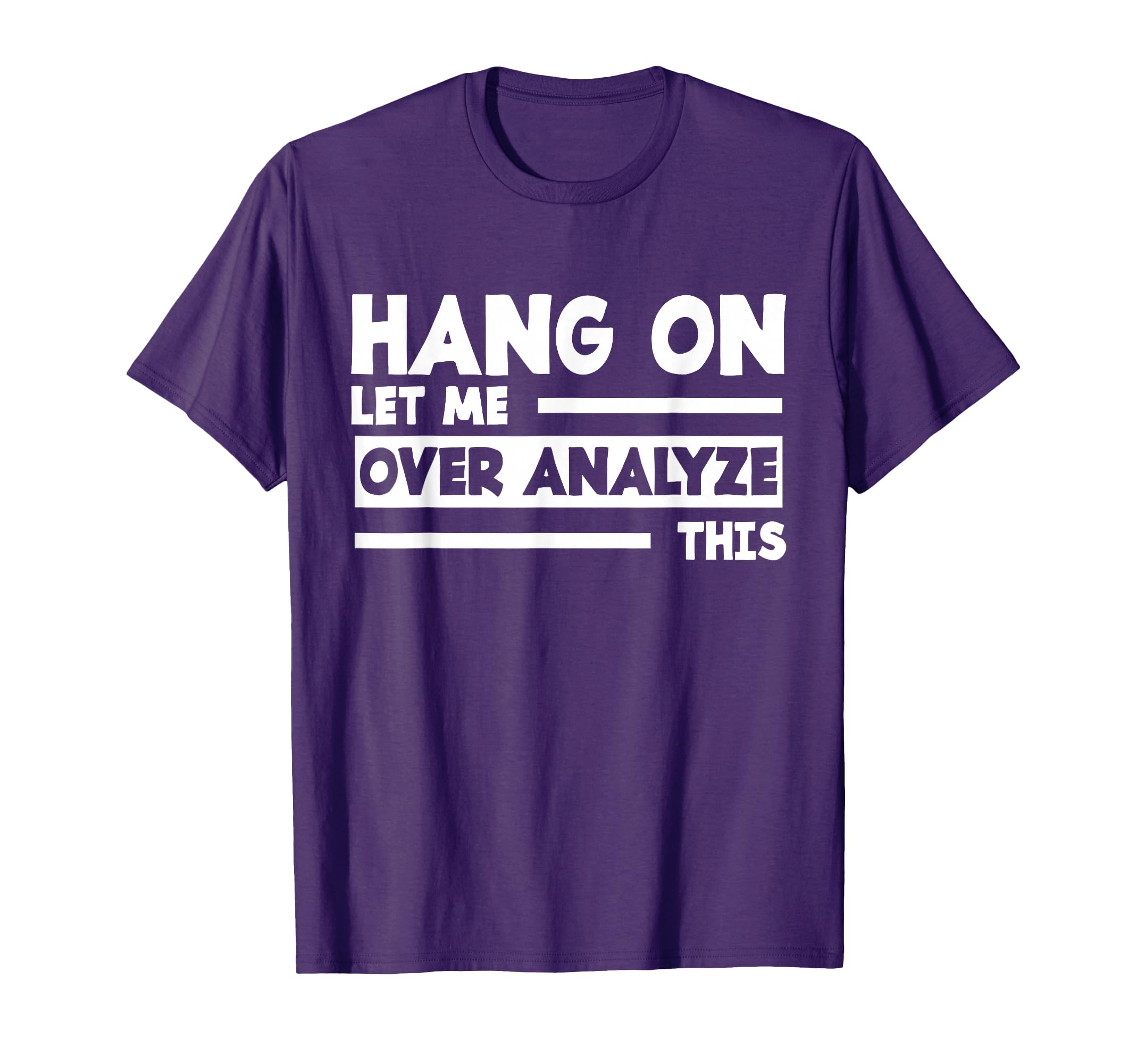 Hang Let Me Over Analyze This Over T-Shirt - Streetwear Style Men Women - T-Shirt, Sweatshirt, Hoodie