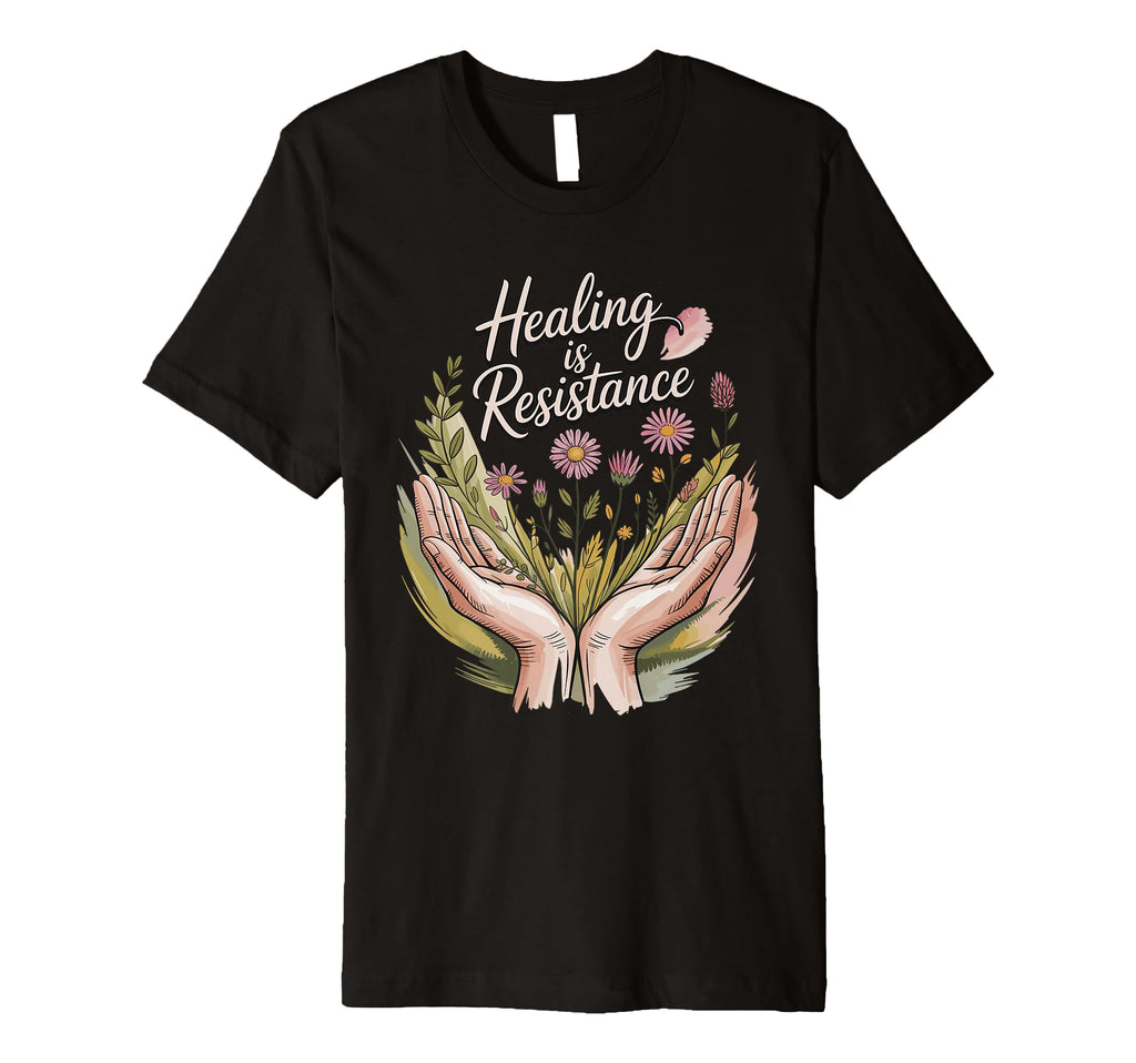 Healing Is Resistance Self Care Mindful T-Shirt - Graphic Print Unisex - T-Shirt, Sweatshirt, Hoodie
