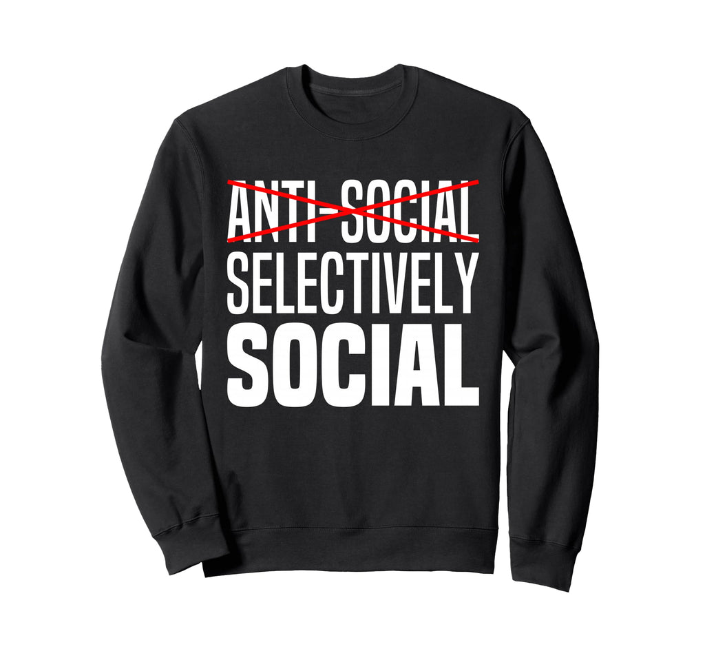Im Not Anti Social Im Selectively Sweatshirt - Streetwear Style Unisex - T-Shirt, Sweatshirt, Hoodie