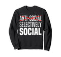 Im Not Anti Social Im Selectively Sweatshirt - Streetwear Style Unisex - T-Shirt, Sweatshirt, Hoodie