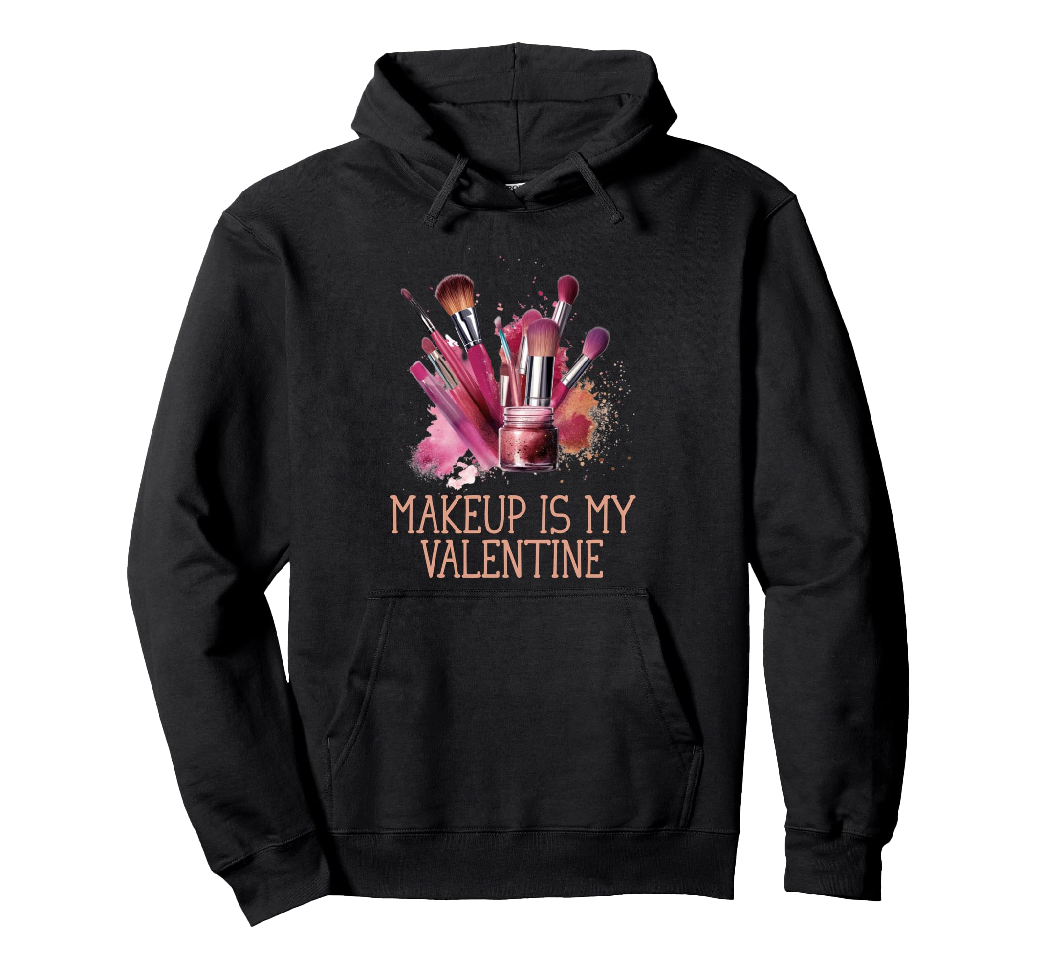Makeup Is My Valentine Funny Self Love Hoodie - Graphic Print Men Women - T-Shirt, Sweatshirt, Hoodie