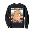 Capybara Mentally Sick Sweatshirt - Fun Novelty Design Men Women - T-Shirt, Sweatshirt, Hoodie