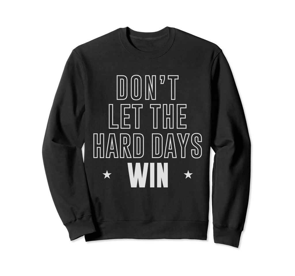Dont Let Hard Days Win Inspirational Sweatshirt - Minimalist Print Unisex - T-Shirt, Sweatshirt, Hoodie