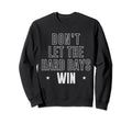 Dont Let Hard Days Win Inspirational Sweatshirt - Minimalist Print Unisex - T-Shirt, Sweatshirt, Hoodie