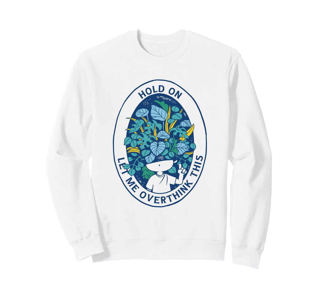 Hold Let Me Overthink This Sweatshirt - Minimalist Print for Adults - T-Shirt, Sweatshirt, Hoodie