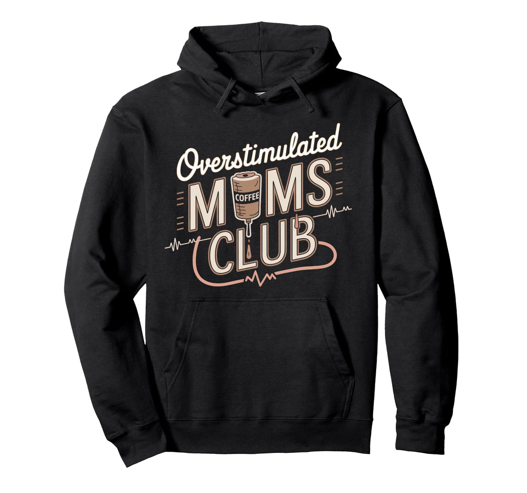 Overstimulated Moms Club Mom Depression Hoodie - Custom Art Print Unisex - T-Shirt, Sweatshirt, Hoodie
