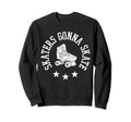 Roller Skating Skaters Gonna Sweatshirt - Fun Novelty Design for Adults - T-Shirt, Sweatshirt, Hoodie