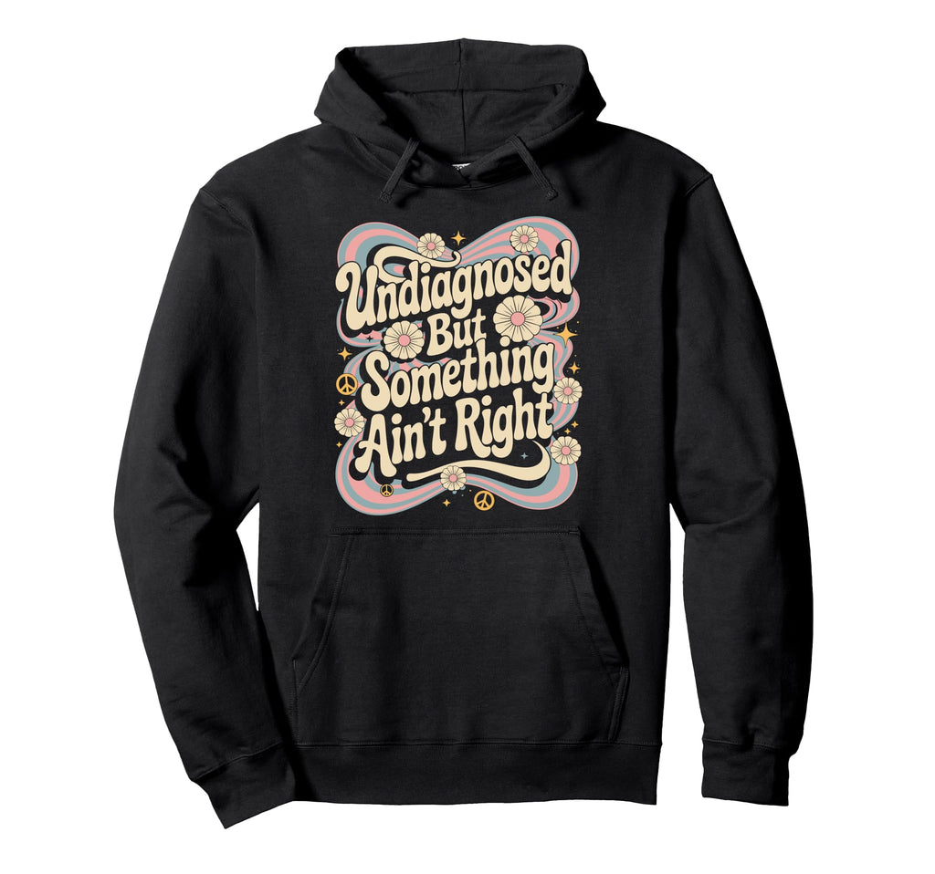 Undiagnosed But Something Aint Right Hoodie - Casual Everyday Wear Unisex - T-Shirt, Sweatshirt, Hoodie