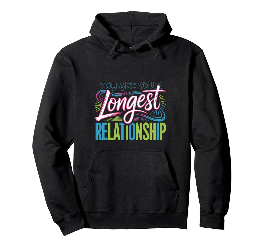 You Are Your Longest Relationship Self Hoodie - Custom Art Print Men Women - T-Shirt, Sweatshirt, Hoodie
