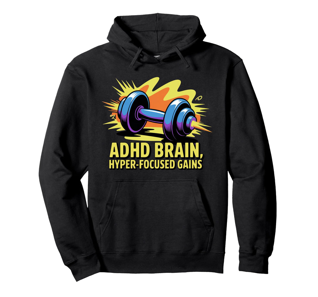 Adhd Brain Hyperfocused Gains Fitness Hoodie - Unique Graphic for Adults - T-Shirt, Sweatshirt, Hoodie