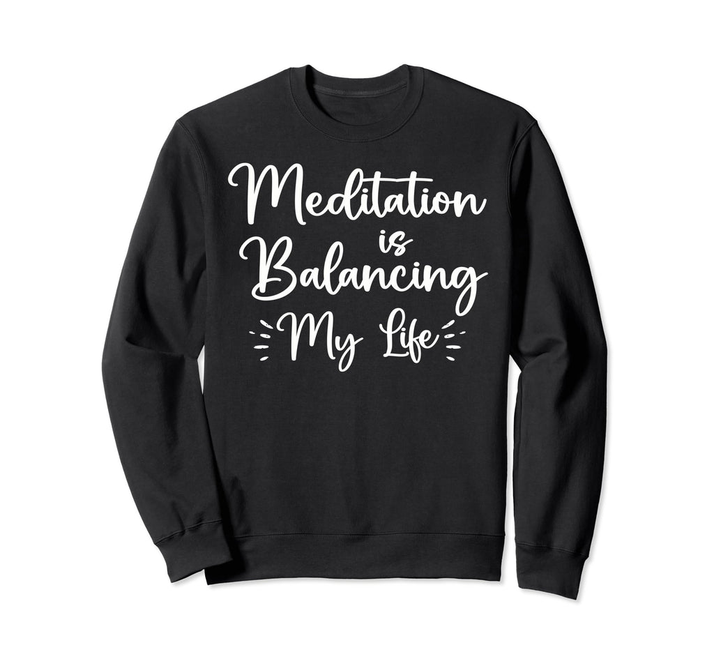 Meditation Is Balancing My Life Sweatshirt - Streetwear Style Men Women - T-Shirt, Sweatshirt, Hoodie