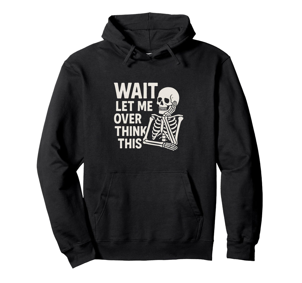 Wait Let Me Overthink This Skeleton Hoodie - Fun Novelty Design for Adults - T-Shirt, Sweatshirt, Hoodie