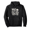 Wait Let Me Overthink This Skeleton Hoodie - Fun Novelty Design for Adults - T-Shirt, Sweatshirt, Hoodie