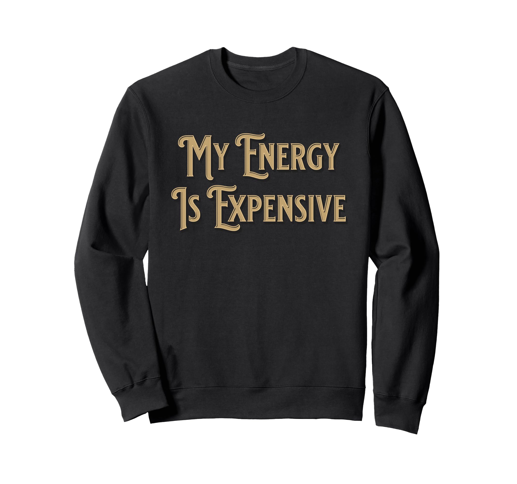 My Energy Is Expensive Funny Sweatshirt - Aesthetic Graphic for Adults - T-Shirt, Sweatshirt, Hoodie