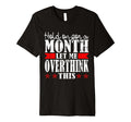 Hold Month Let Me Overthink This T-Shirt - Unique Graphic Unisex - T-Shirt, Sweatshirt, Hoodie