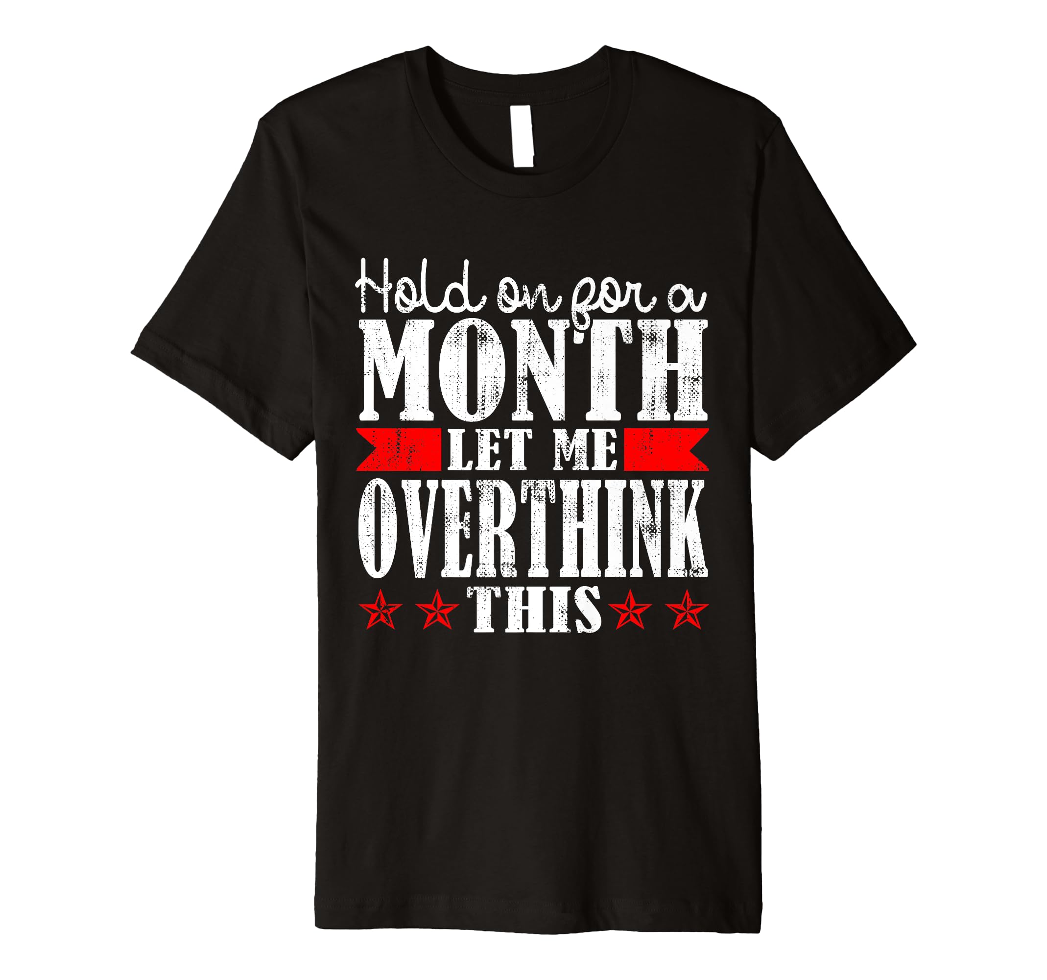 Hold Month Let Me Overthink This T-Shirt - Unique Graphic Unisex - T-Shirt, Sweatshirt, Hoodie