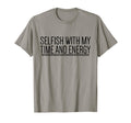 Selfish My Time And Energy Self Care T-Shirt - Trendy Graphic for Adults - T-Shirt, Sweatshirt, Hoodie