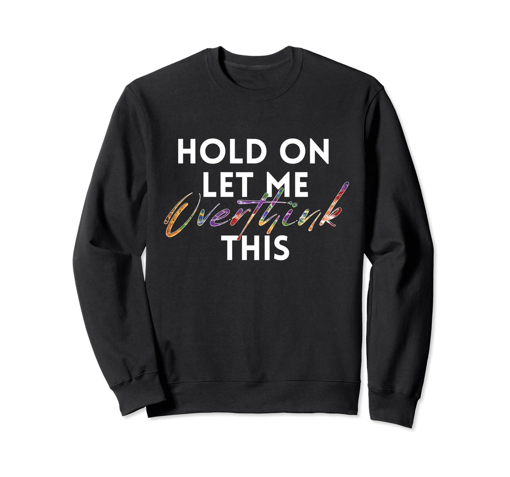 Hold Let Me Overthink This Tie Dye Sweatshirt - Trendy Graphic for Adults - T-Shirt, Sweatshirt, Hoodie