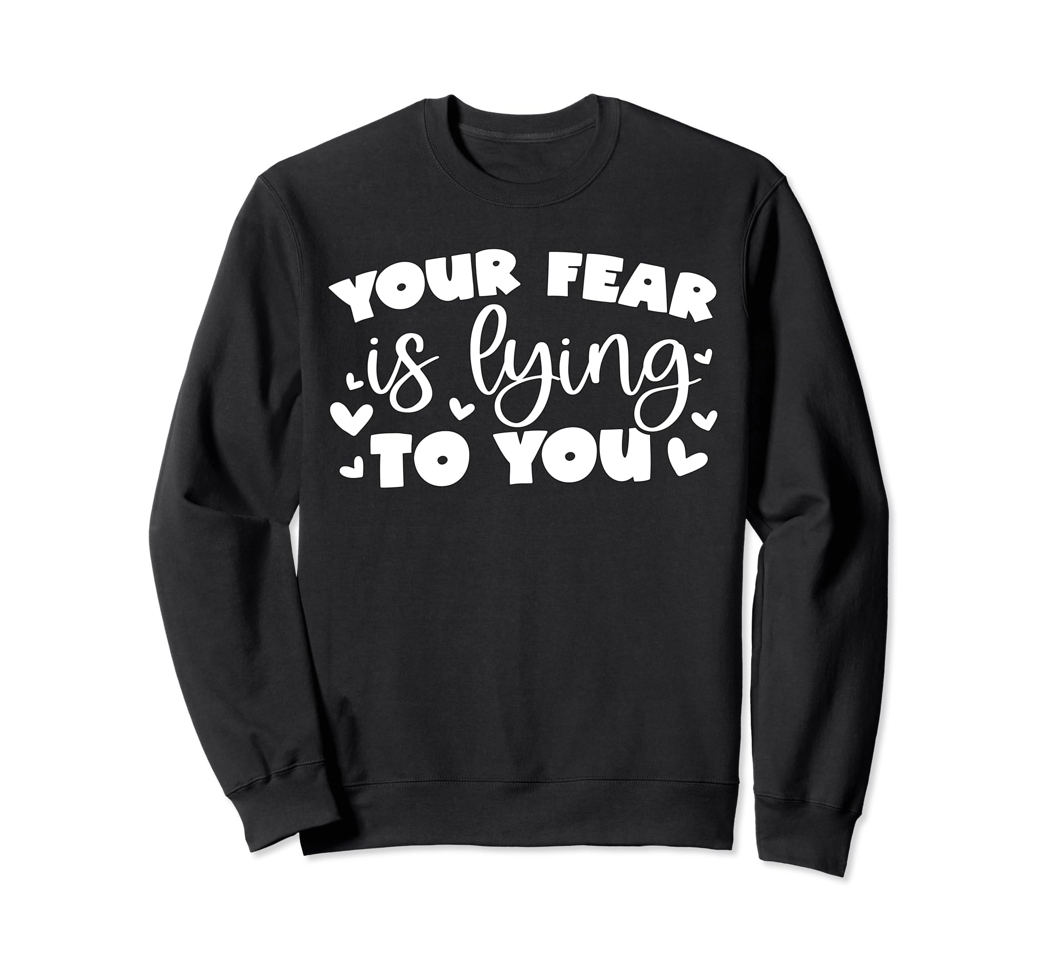 Your Fear Is Lying To You Mental Sweatshirt - Fun Novelty Design Men Women - T-Shirt, Sweatshirt, Hoodie