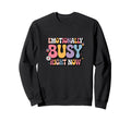 Emotionally Busy Right Now Sweatshirt - Trendy Graphic for Adults - T-Shirt, Sweatshirt, Hoodie