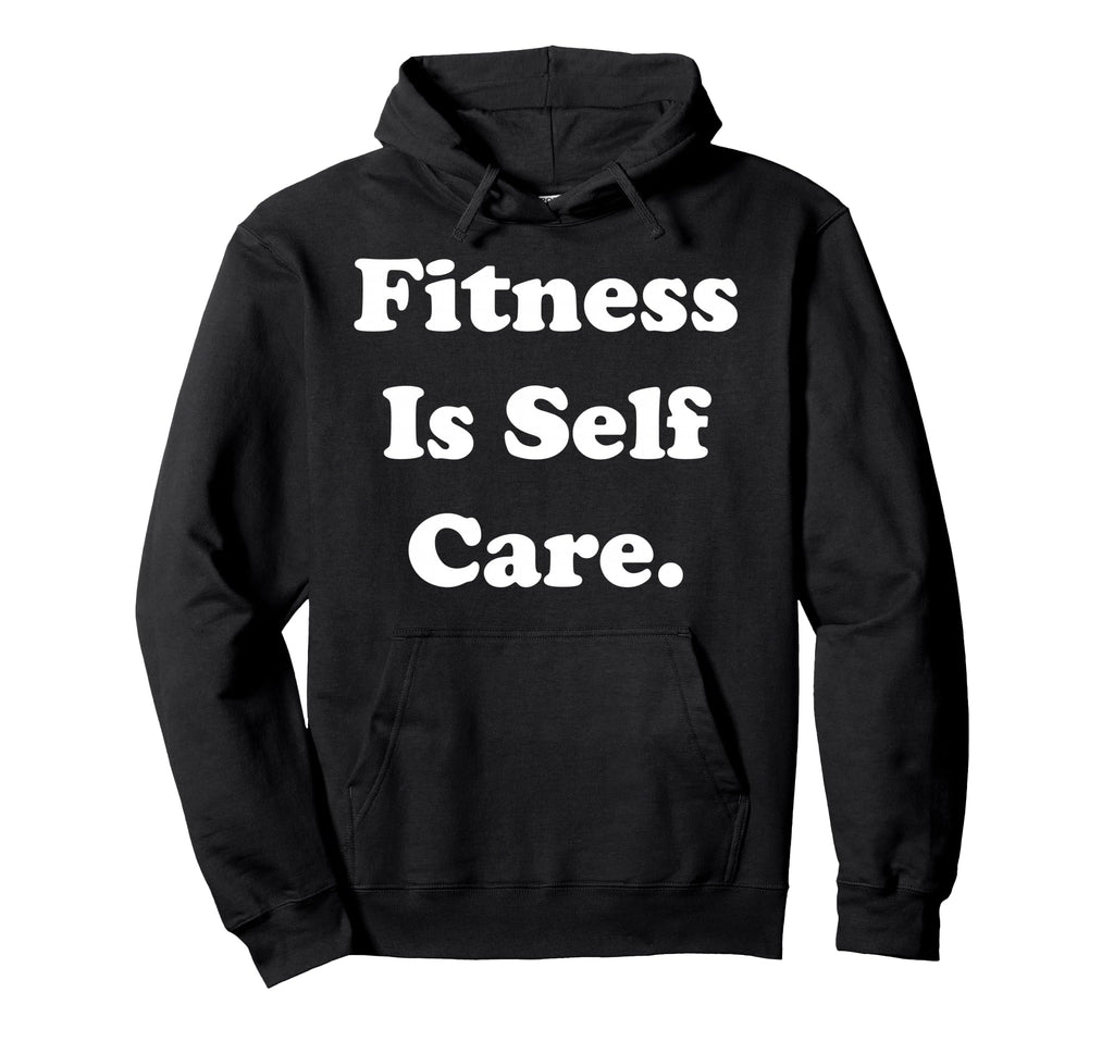 Fitness Is Self Care Inspirational Message Hoodie - Graphic Print Unisex - T-Shirt, Sweatshirt, Hoodie