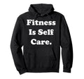 Fitness Is Self Care Inspirational Message Hoodie - Graphic Print Unisex - T-Shirt, Sweatshirt, Hoodie