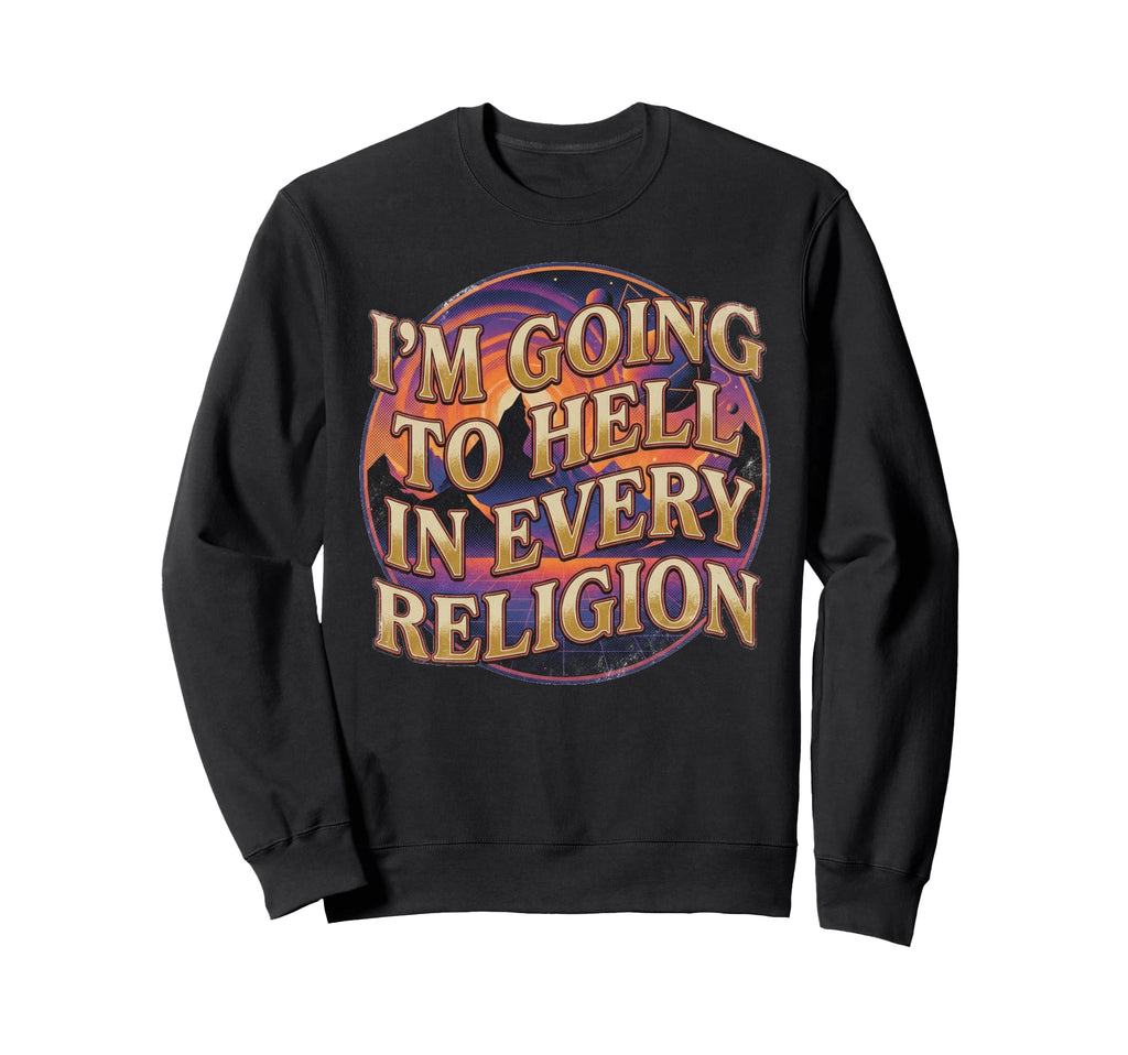 Synthwave Im Going To Hell Every Sweatshirt - Unique Graphic for Adults - T-Shirt, Sweatshirt, Hoodie