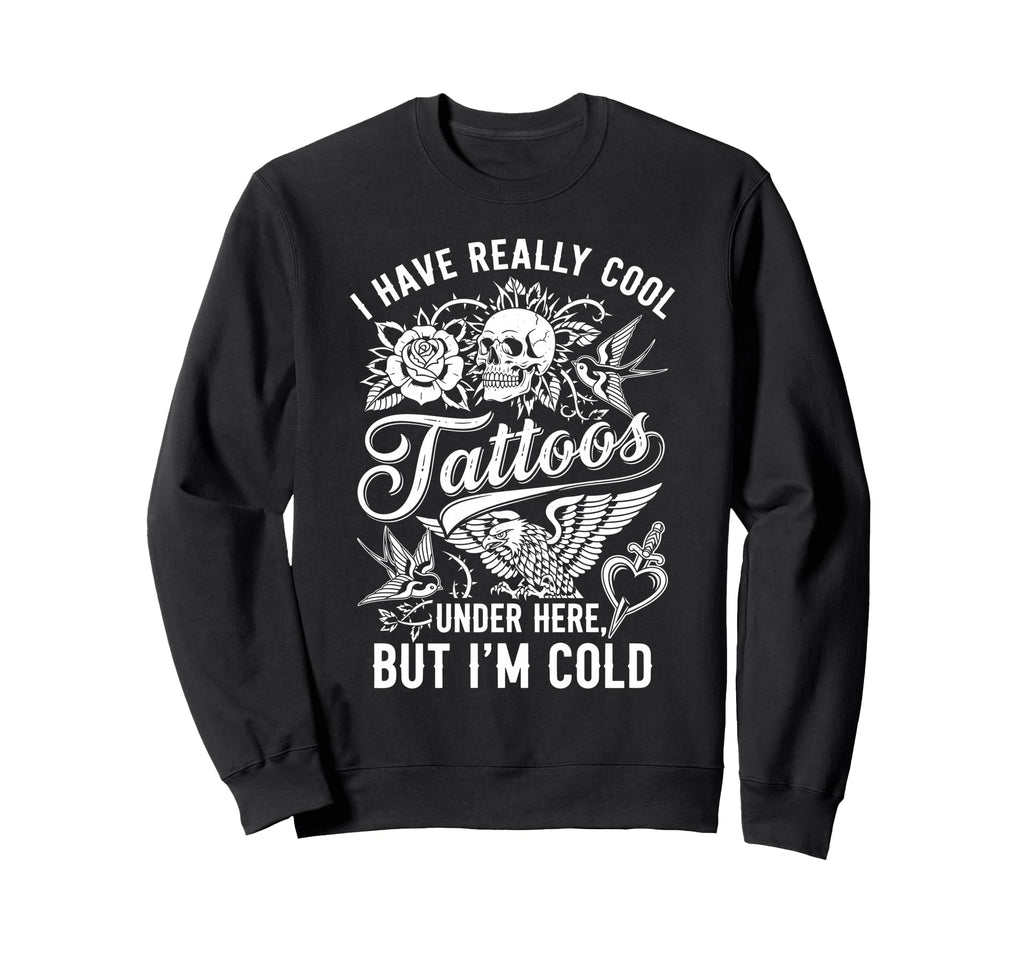 I Have Really Tattoos Under Here But Im Sweatshirt - Unique Graphic Unisex - T-Shirt, Sweatshirt, Hoodie