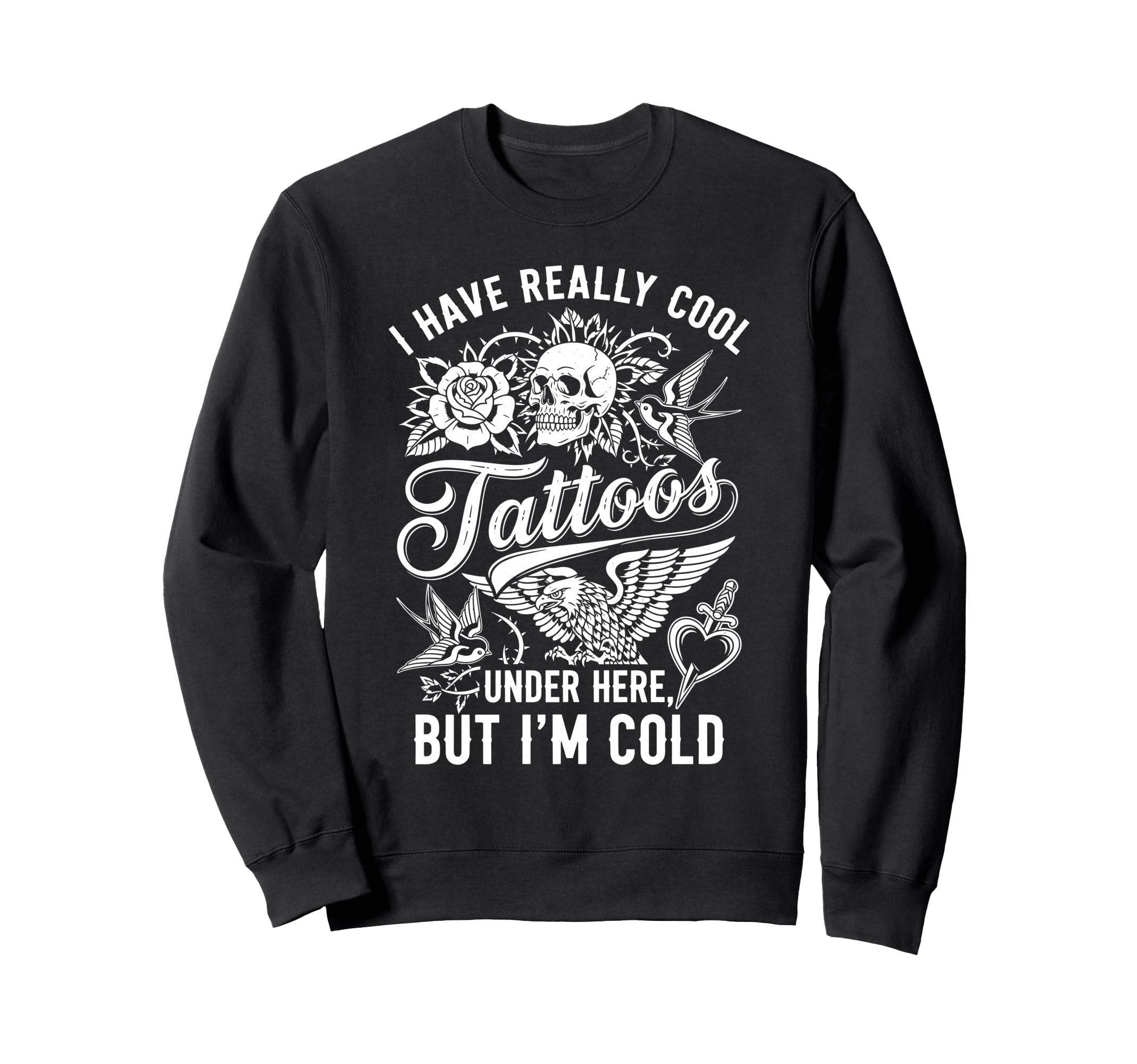 I Have Really Tattoos Under Here But Im Sweatshirt - Unique Graphic Unisex - T-Shirt, Sweatshirt, Hoodie