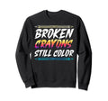 Broken Crayons Still Color Mental Sweatshirt - Unique Graphic Men Women - T-Shirt, Sweatshirt, Hoodie