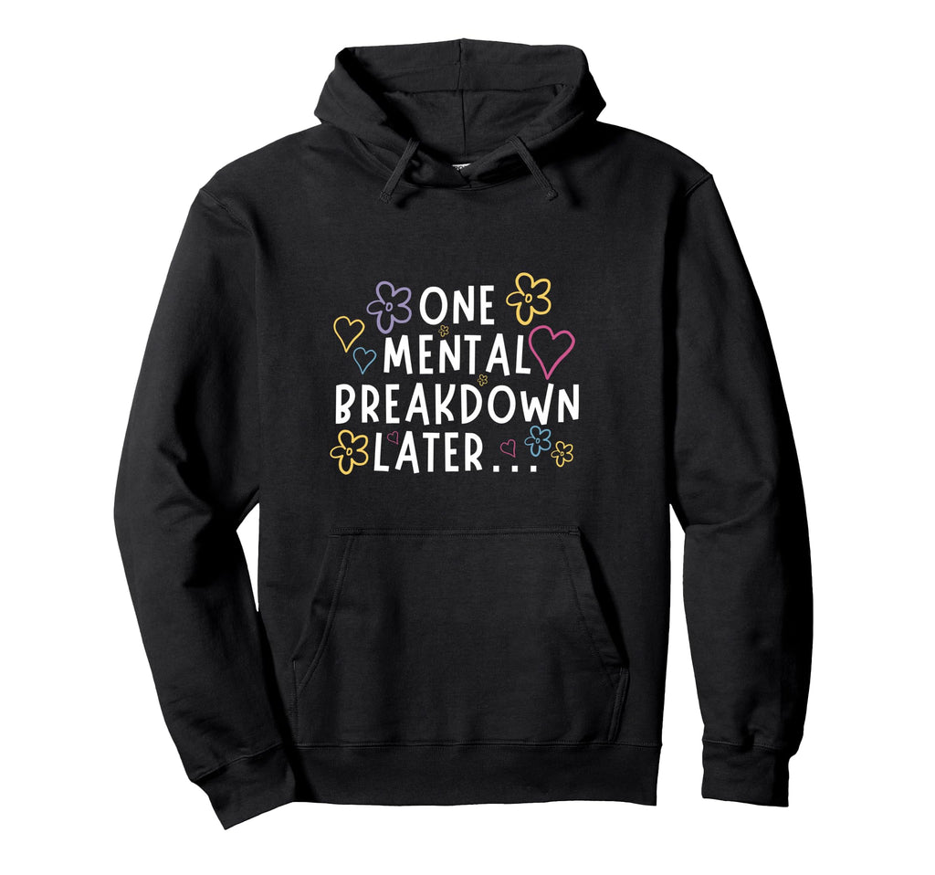One Mental Breakdown Later Funny Hoodie - Fun Novelty Design Men Women - T-Shirt, Sweatshirt, Hoodie