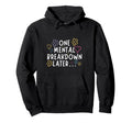 One Mental Breakdown Later Funny Hoodie - Fun Novelty Design Men Women - T-Shirt, Sweatshirt, Hoodie