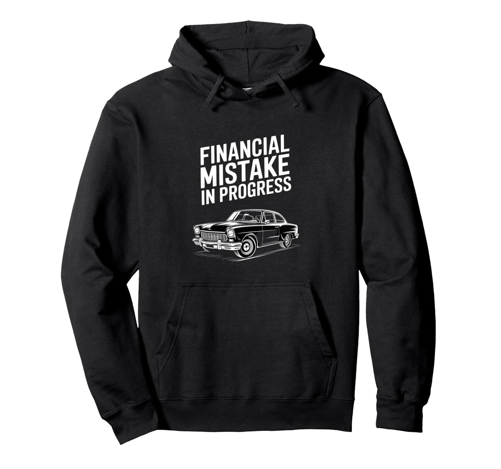 Funny Financial Mistake Progress Car Hoodie - Casual Everyday Wear Unisex - T-Shirt, Sweatshirt, Hoodie