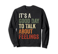 Its Good Day To Talk About Feelings Sweatshirt - Graphic Print Unisex - T-Shirt, Sweatshirt, Hoodie