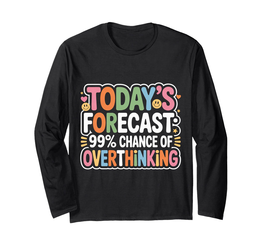 Todays Forecast 99 Chance Overthinking T-Shirt - Fun Novelty Design Unisex - T-Shirt, Sweatshirt, Hoodie