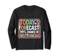 Todays Forecast 99 Chance Overthinking T-Shirt - Fun Novelty Design Unisex - T-Shirt, Sweatshirt, Hoodie