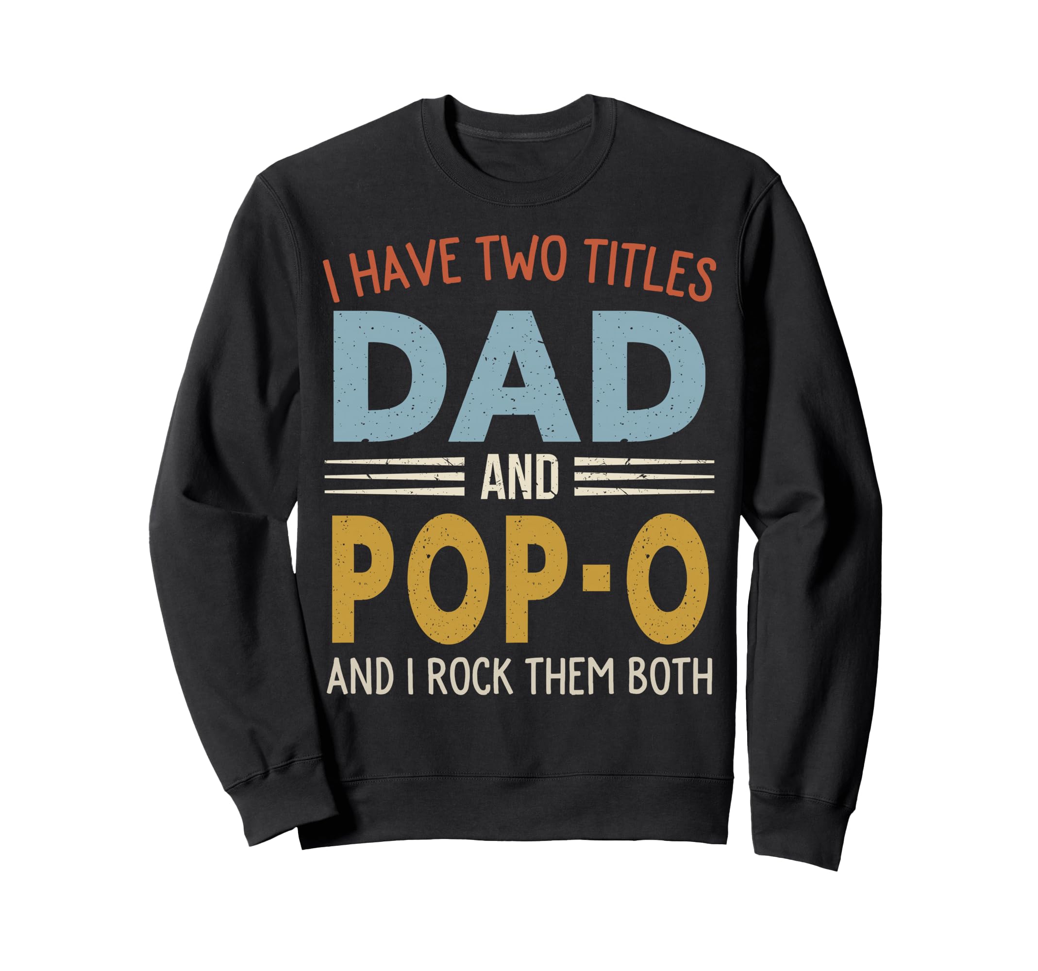 I Have Two Titles Dad And Pop O Sweatshirt - Fun Novelty Design Unisex - T-Shirt, Sweatshirt, Hoodie
