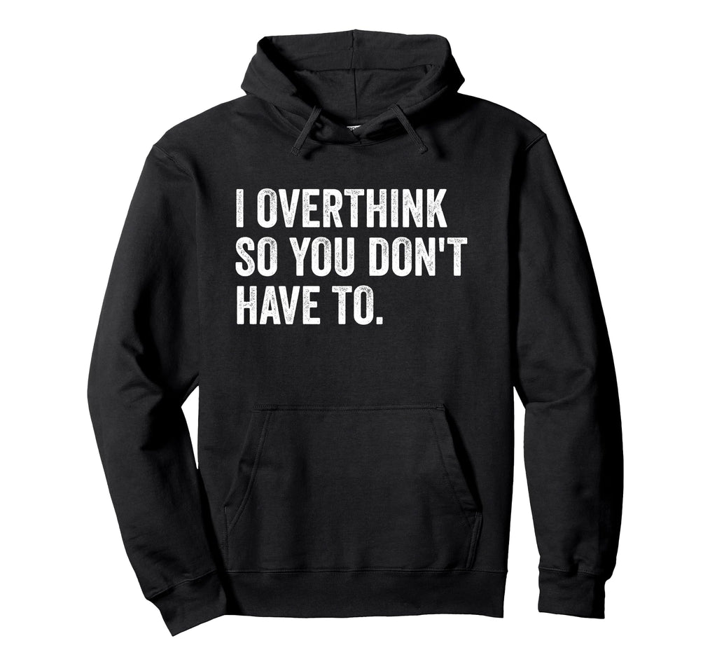 I Overthink So You Dont Have To Funny Hoodie - Minimalist Print Unisex - T-Shirt, Sweatshirt, Hoodie