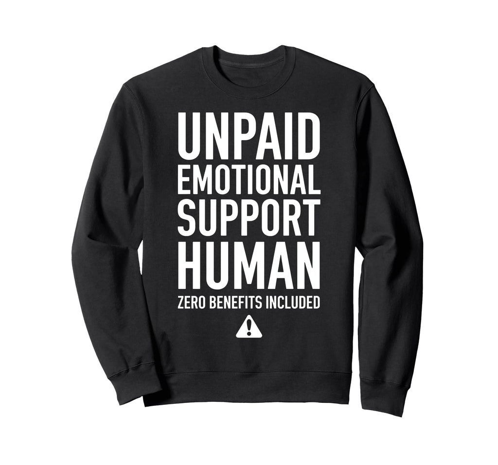 Unpaid Emotional Support Human Sweatshirt - Graphic Print Unisex - T-Shirt, Sweatshirt, Hoodie